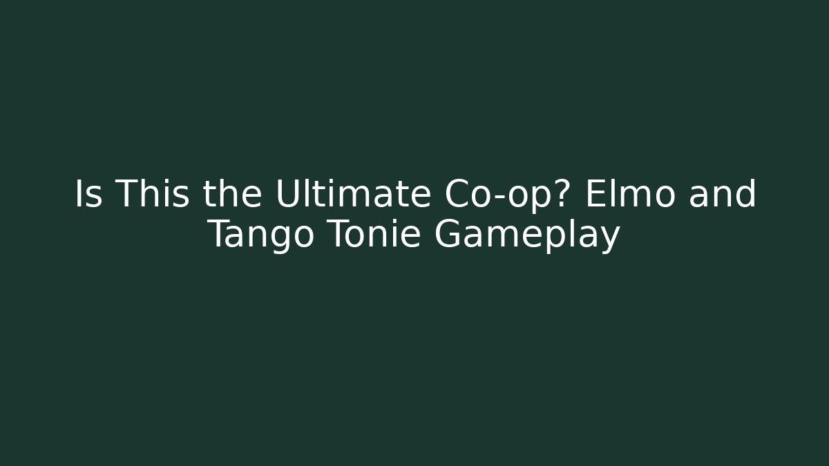 Is This the Ultimate Co-op? Elmo and Tango Tonie Gameplay