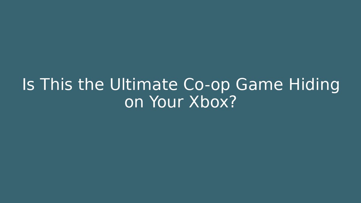 Is This the Ultimate Co-op Game Hiding on Your Xbox?