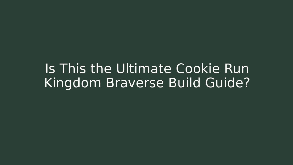 Is This the Ultimate Cookie Run Kingdom Braverse Build Guide?