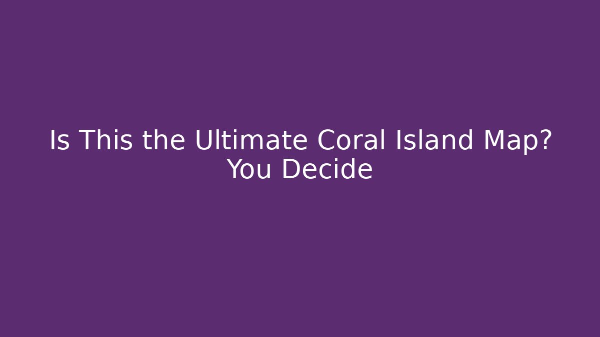 Is This the Ultimate Coral Island Map? You Decide