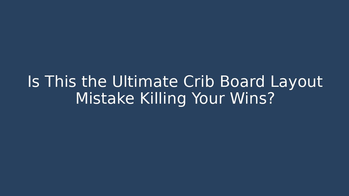Is This the Ultimate Crib Board Layout Mistake Killing Your Wins?