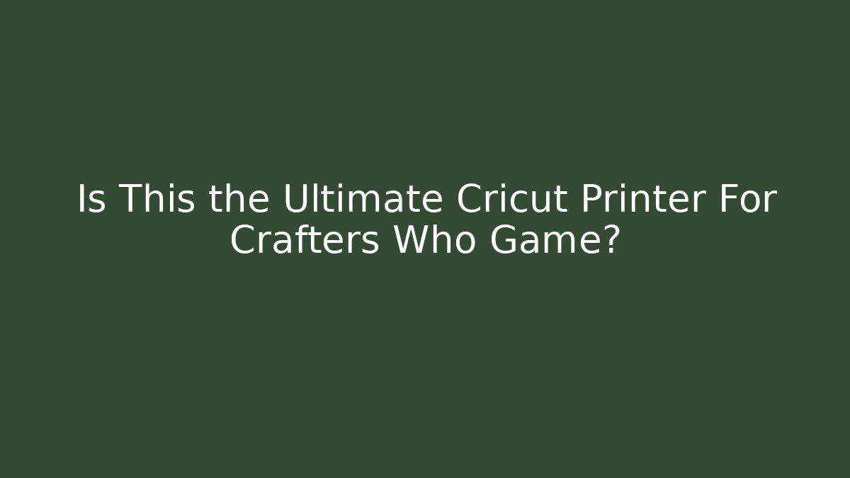 Is This the Ultimate Cricut Printer For Crafters Who Game?