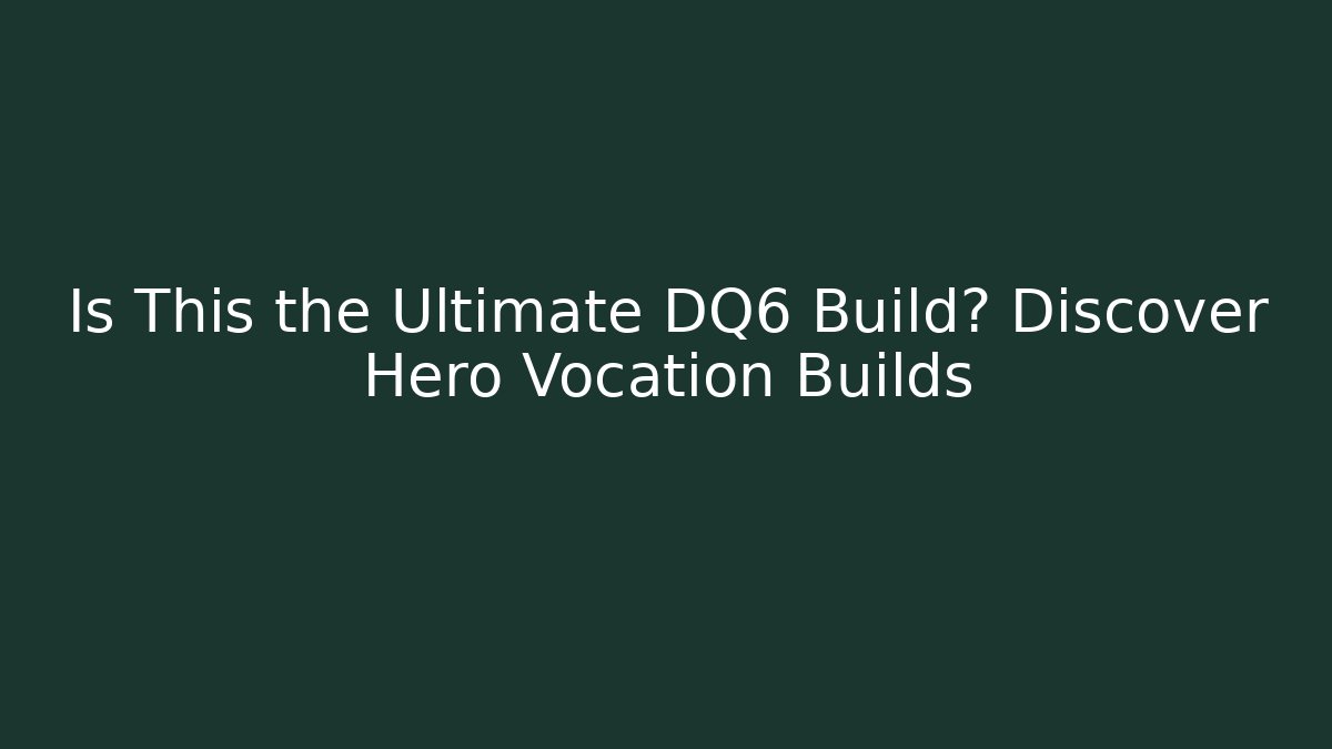 Is This the Ultimate DQ6 Build? Discover Hero Vocation Builds