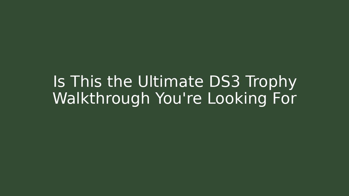 Is This the Ultimate DS3 Trophy Walkthrough You're Looking For