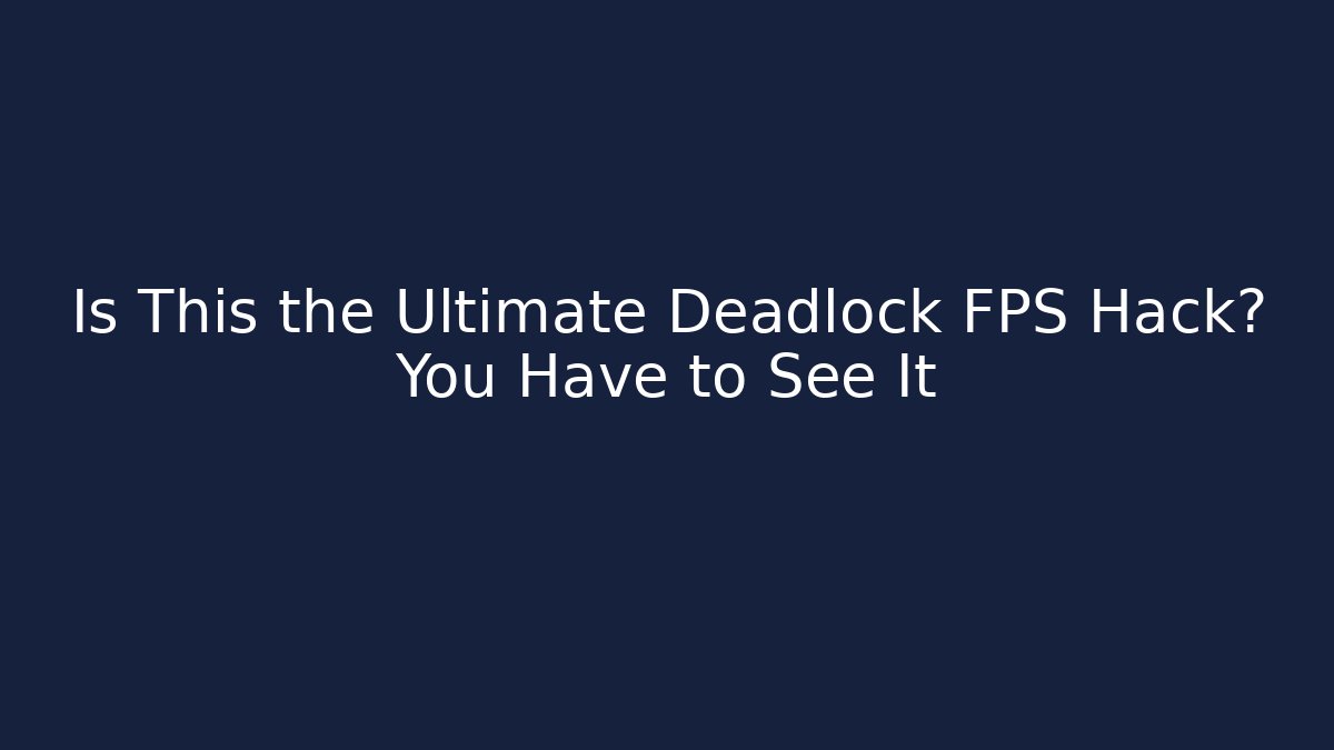 Is This the Ultimate Deadlock FPS Hack? You Have to See It