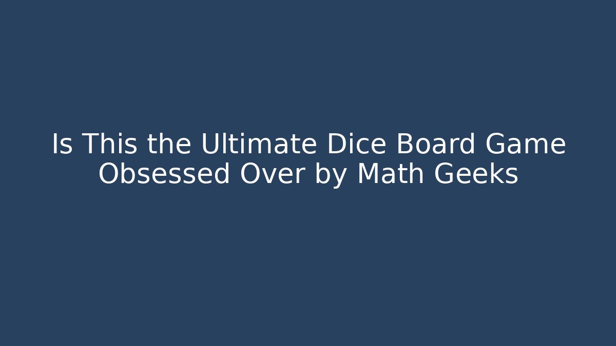 Is This the Ultimate Dice Board Game Obsessed Over by Math Geeks