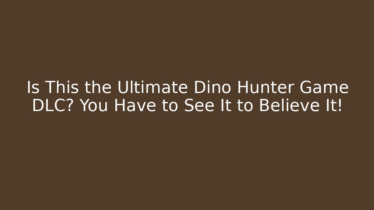 Is This the Ultimate Dino Hunter Game DLC? You Have to See It to Believe It!