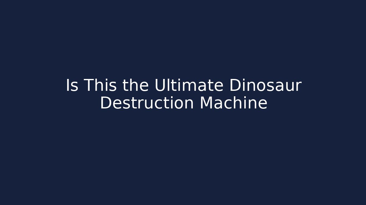 Is This the Ultimate Dinosaur Destruction Machine