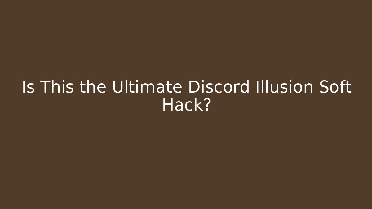 Is This the Ultimate Discord Illusion Soft Hack?