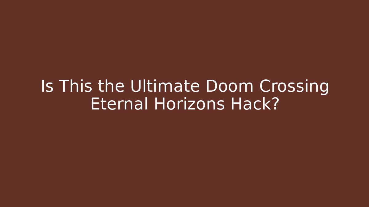 Is This the Ultimate Doom Crossing Eternal Horizons Hack?