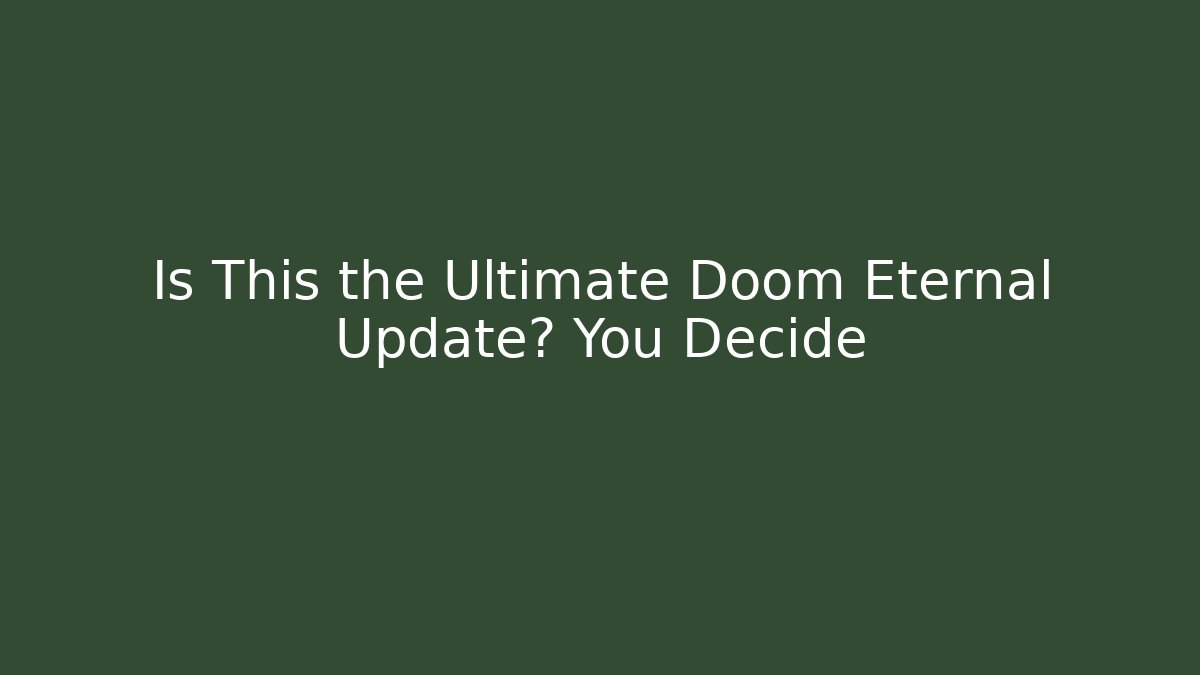 Is This the Ultimate Doom Eternal Update? You Decide