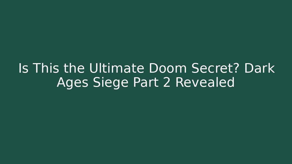 Is This the Ultimate Doom Secret? Dark Ages Siege Part 2 Revealed