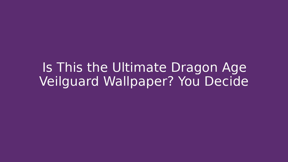 Is This the Ultimate Dragon Age Veilguard Wallpaper? You Decide