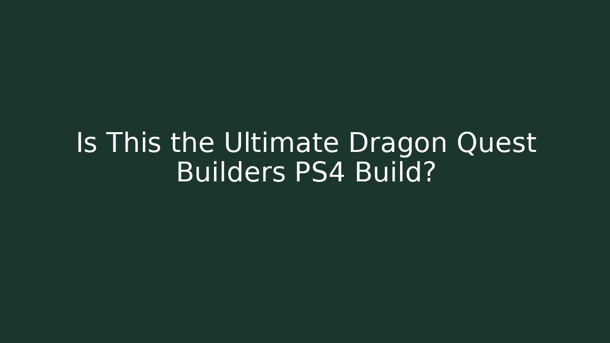 Is This the Ultimate Dragon Quest Builders PS4 Build?