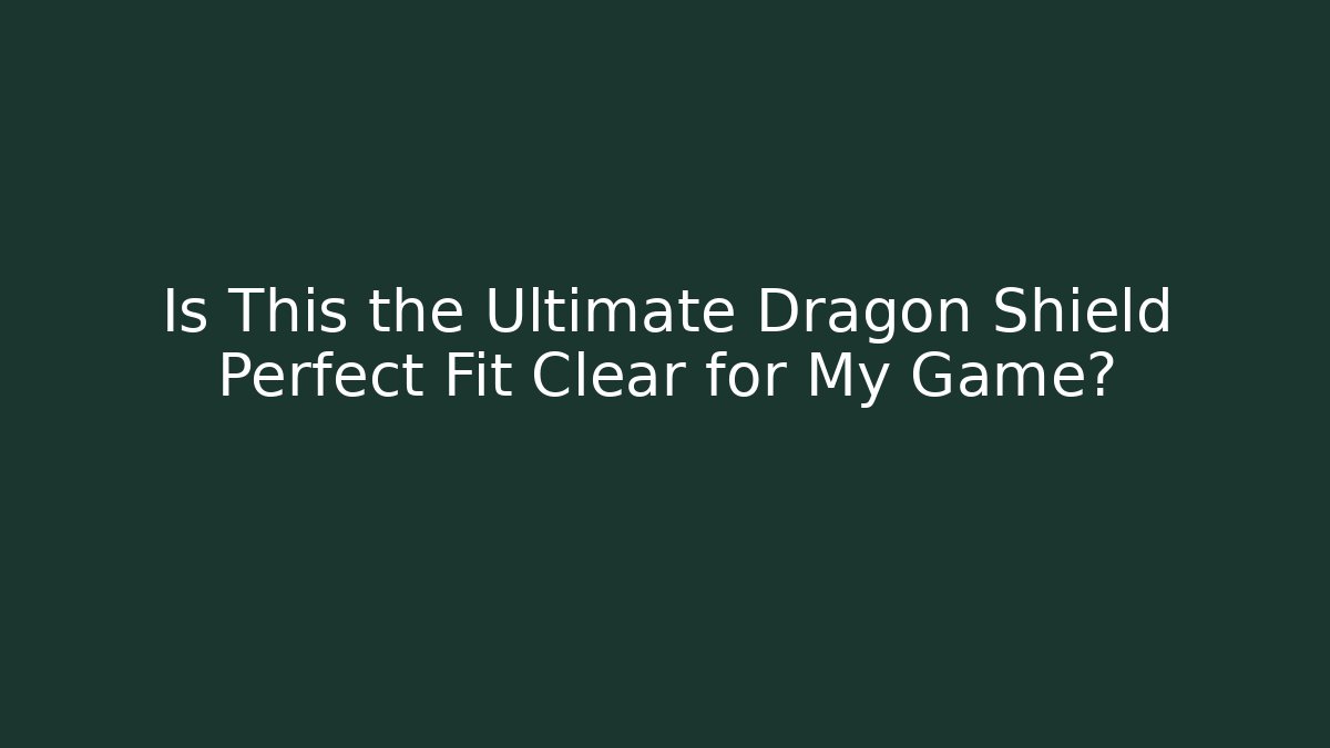 Is This the Ultimate Dragon Shield Perfect Fit Clear for My Game?