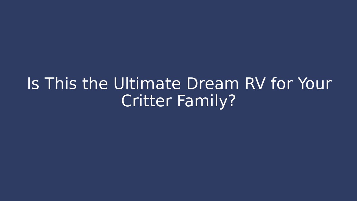 Is This the Ultimate Dream RV for Your Critter Family?