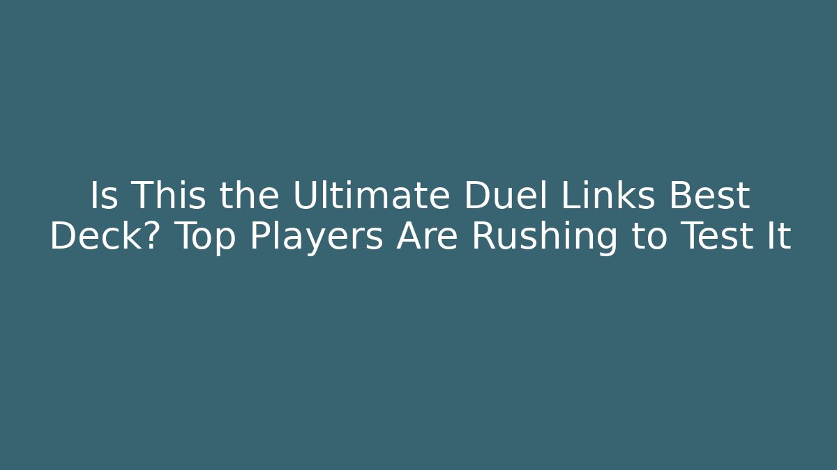 Is This the Ultimate Duel Links Best Deck? Top Players Are Rushing to Test It