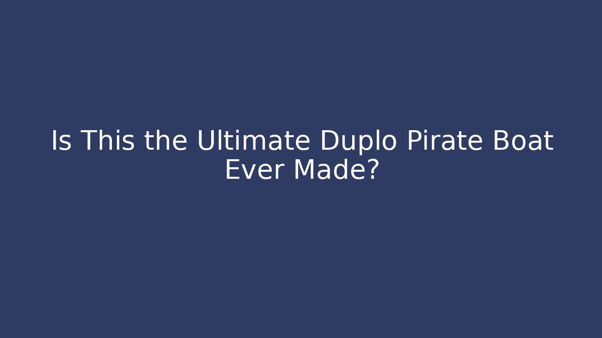 Is This the Ultimate Duplo Pirate Boat Ever Made?