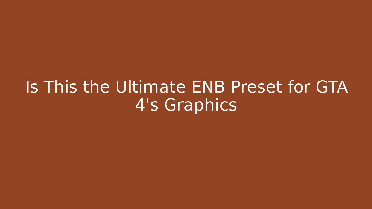 Is This the Ultimate ENB Preset for GTA 4's Graphics