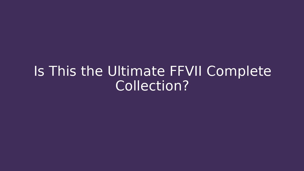 Is This the Ultimate FFVII Complete Collection?