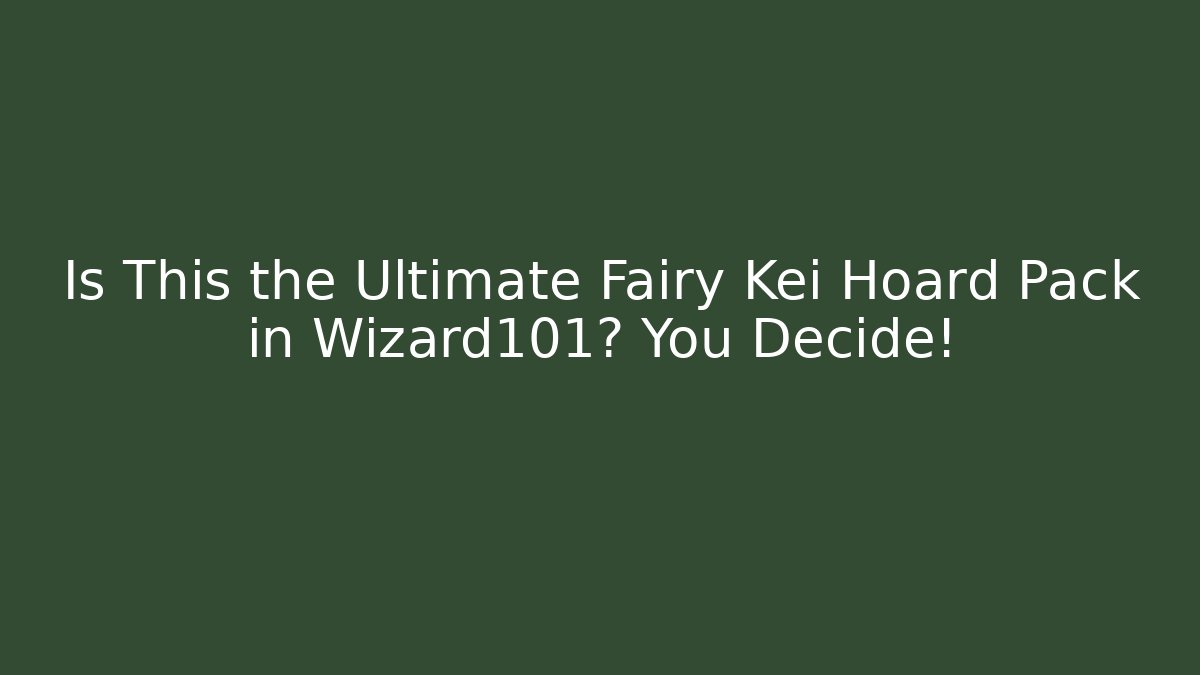 Is This the Ultimate Fairy Kei Hoard Pack in Wizard101? You Decide!