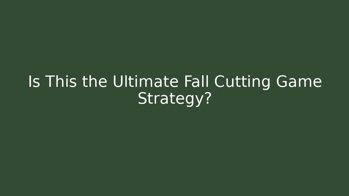 Is This the Ultimate Fall Cutting Game Strategy?