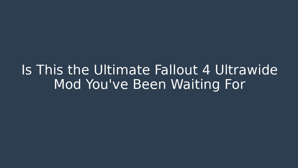 Is This the Ultimate Fallout 4 Ultrawide Mod You’ve Been Waiting For