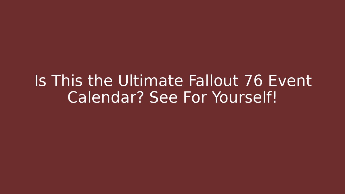 Is This the Ultimate Fallout 76 Event Calendar? See For Yourself!
