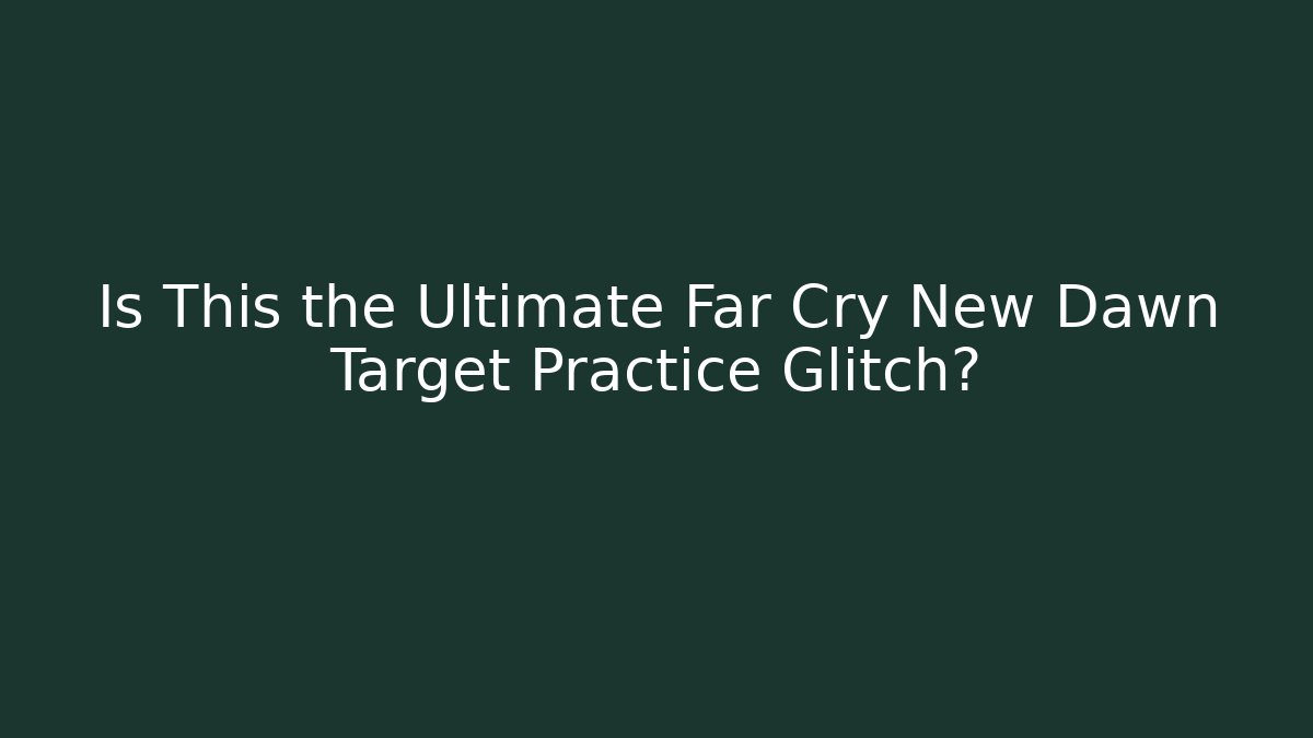 Is This the Ultimate Far Cry New Dawn Target Practice Glitch?