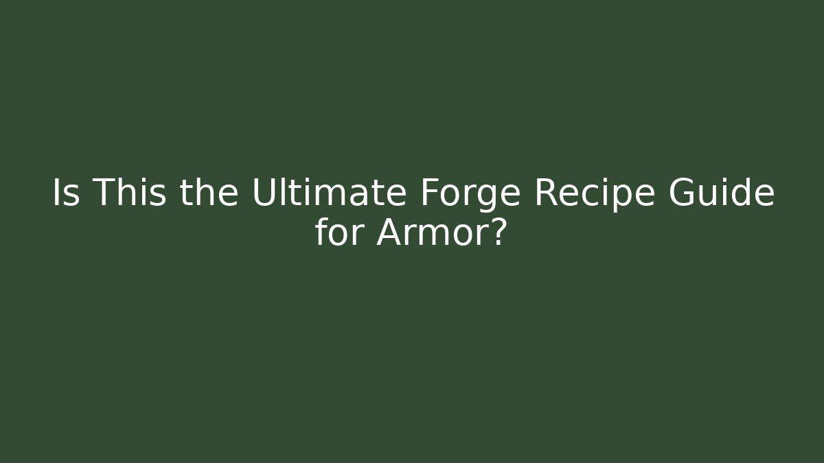 Is This the Ultimate Forge Recipe Guide for Armor?