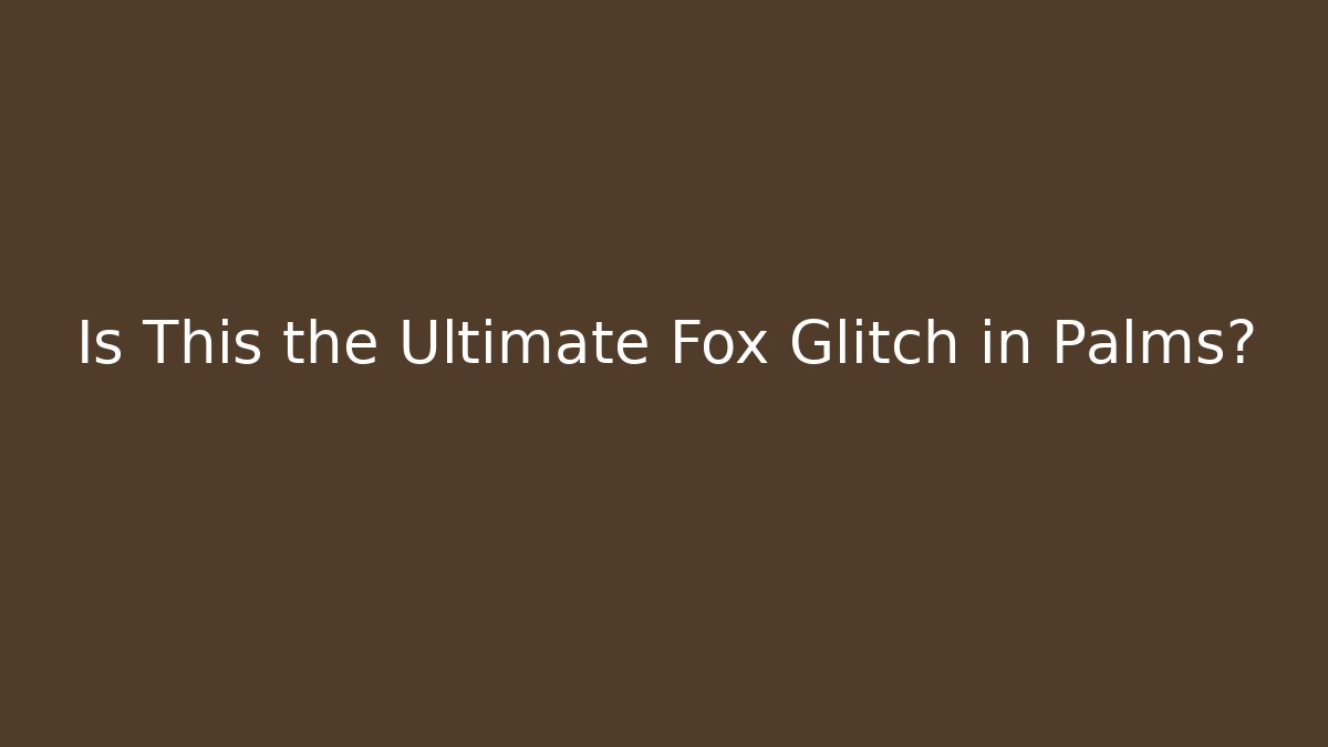 Is This the Ultimate Fox Glitch in Palms?
