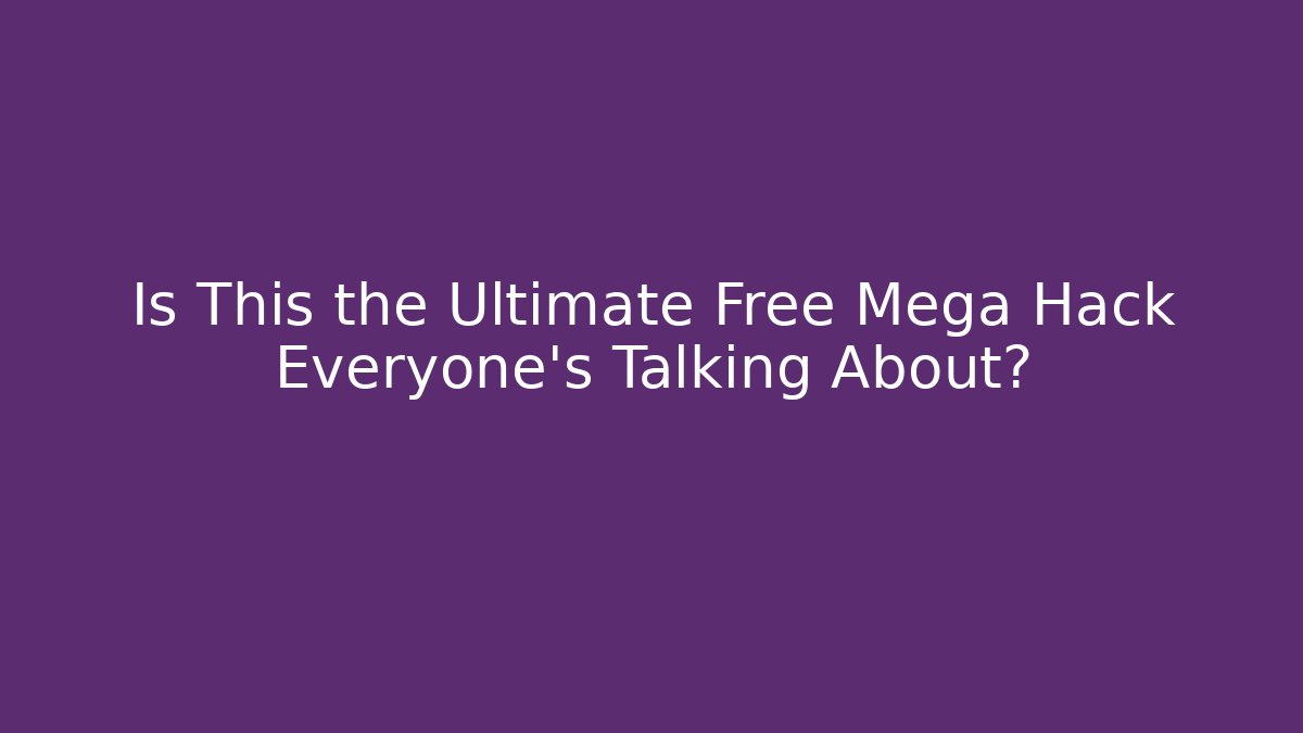 Is This the Ultimate Free Mega Hack Everyone’s Talking About?