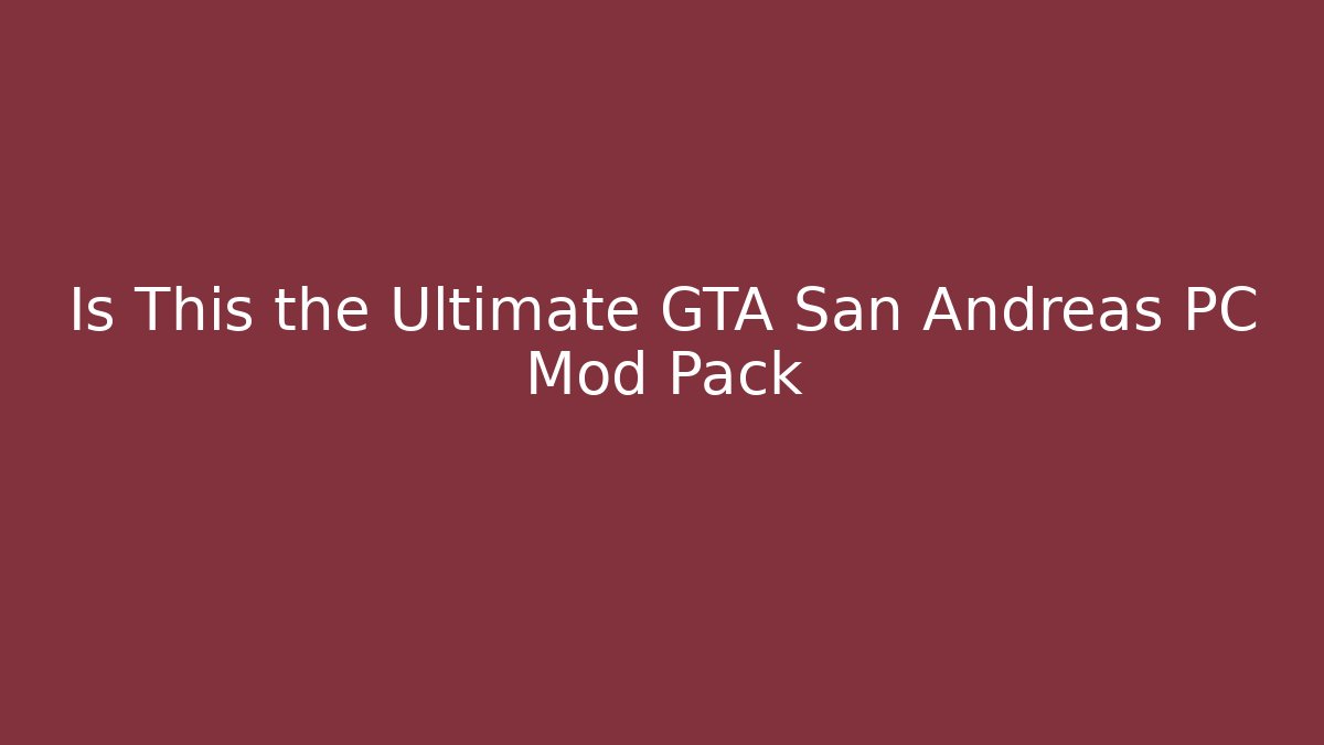 Is This the Ultimate GTA San Andreas PC Mod Pack