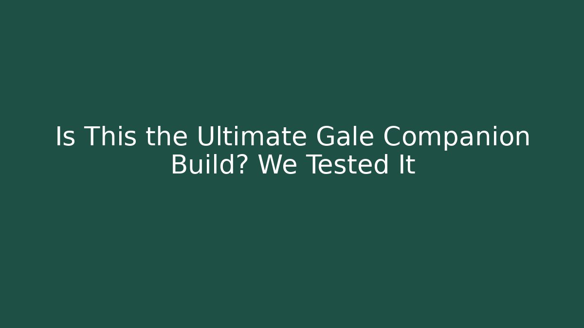 Is This the Ultimate Gale Companion Build? We Tested It