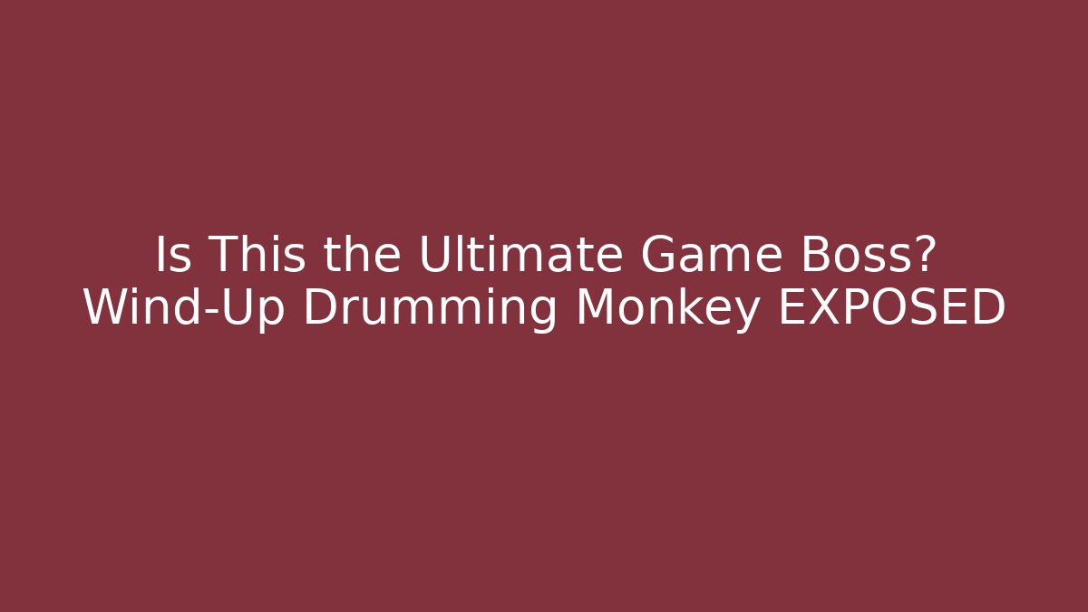 Is This the Ultimate Game Boss? Wind-Up Drumming Monkey EXPOSED