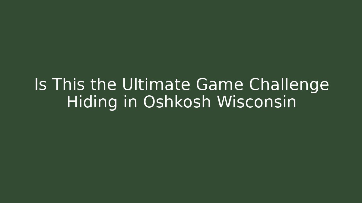 Is This the Ultimate Game Challenge Hiding in Oshkosh Wisconsin
