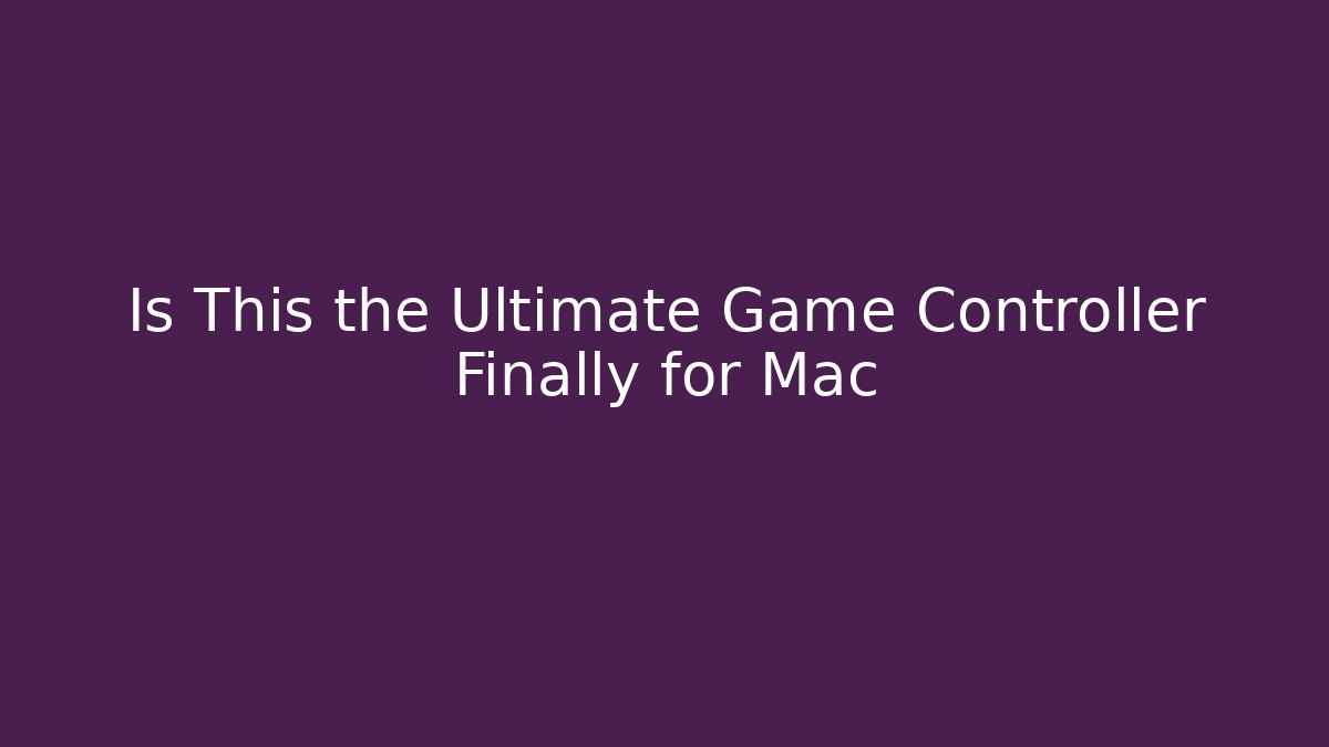 Is This the Ultimate Game Controller Finally for Mac
