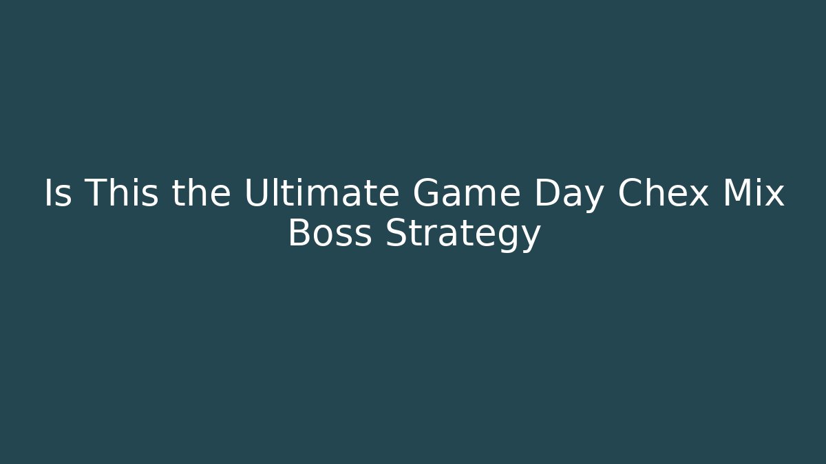 Is This the Ultimate Game Day Chex Mix Boss Strategy