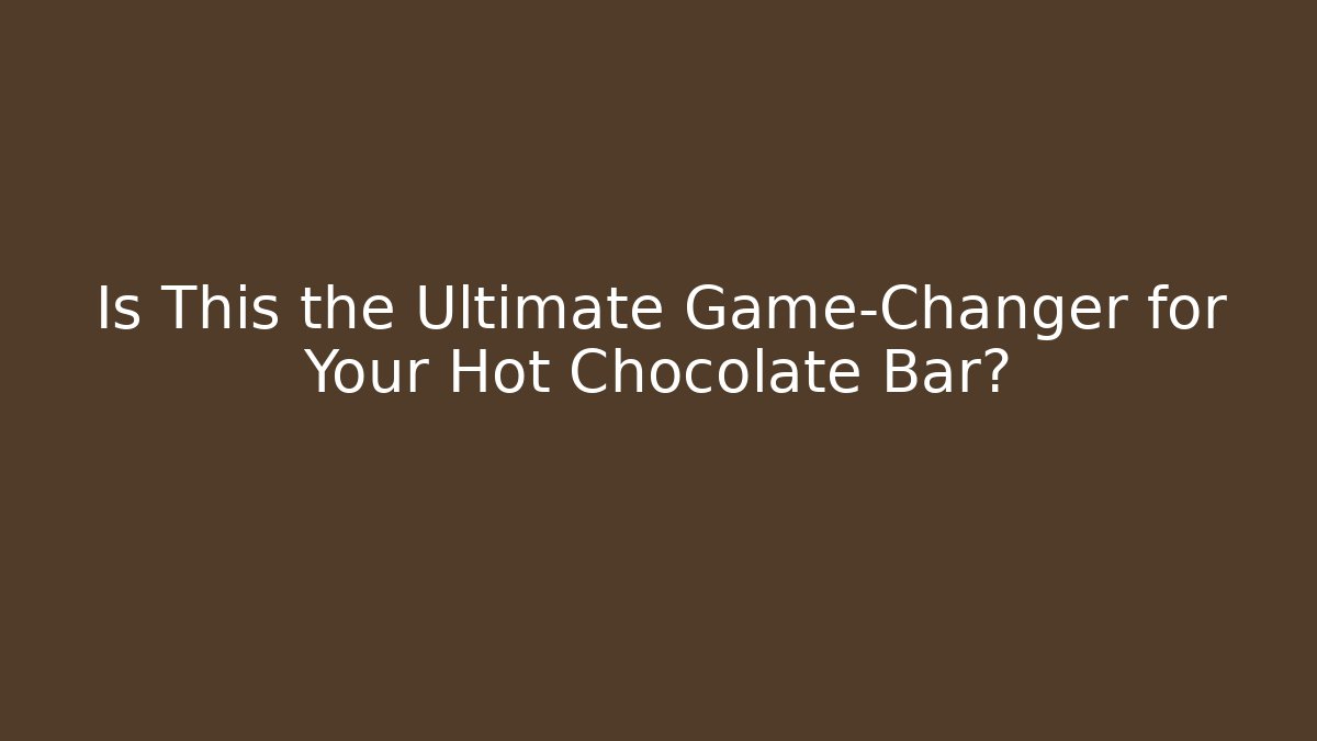 Is This the Ultimate Game-Changer for Your Hot Chocolate Bar?