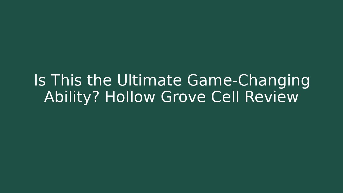 Is This the Ultimate Game-Changing Ability? Hollow Grove Cell Review