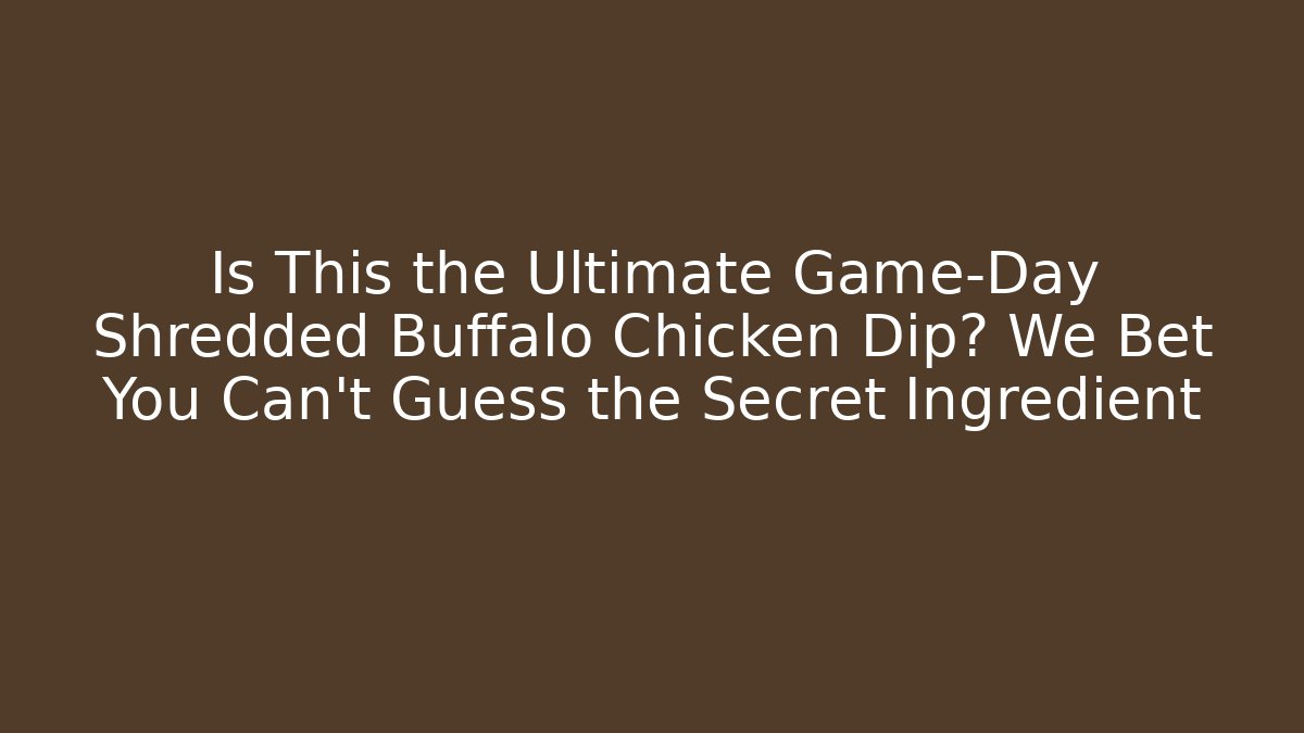 Is This the Ultimate Game-Day Shredded Buffalo Chicken Dip? We Bet You Can't Guess the Secret Ingredient