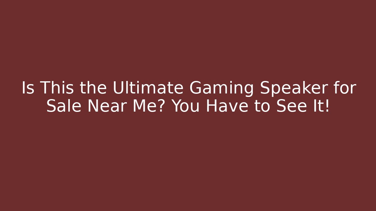 Is This the Ultimate Gaming Speaker for Sale Near Me? You Have to See It!