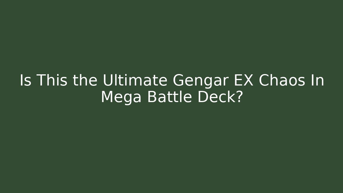 Is This the Ultimate Gengar EX Chaos In Mega Battle Deck?