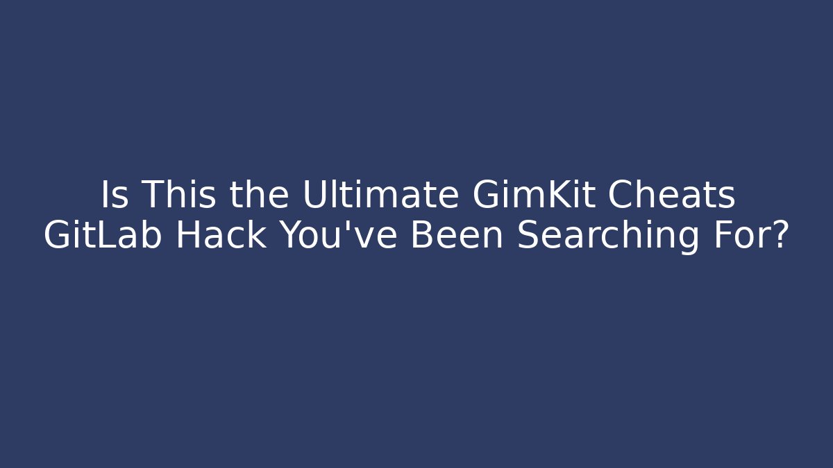 Is This the Ultimate GimKit Cheats GitLab Hack You’ve Been Searching For?
