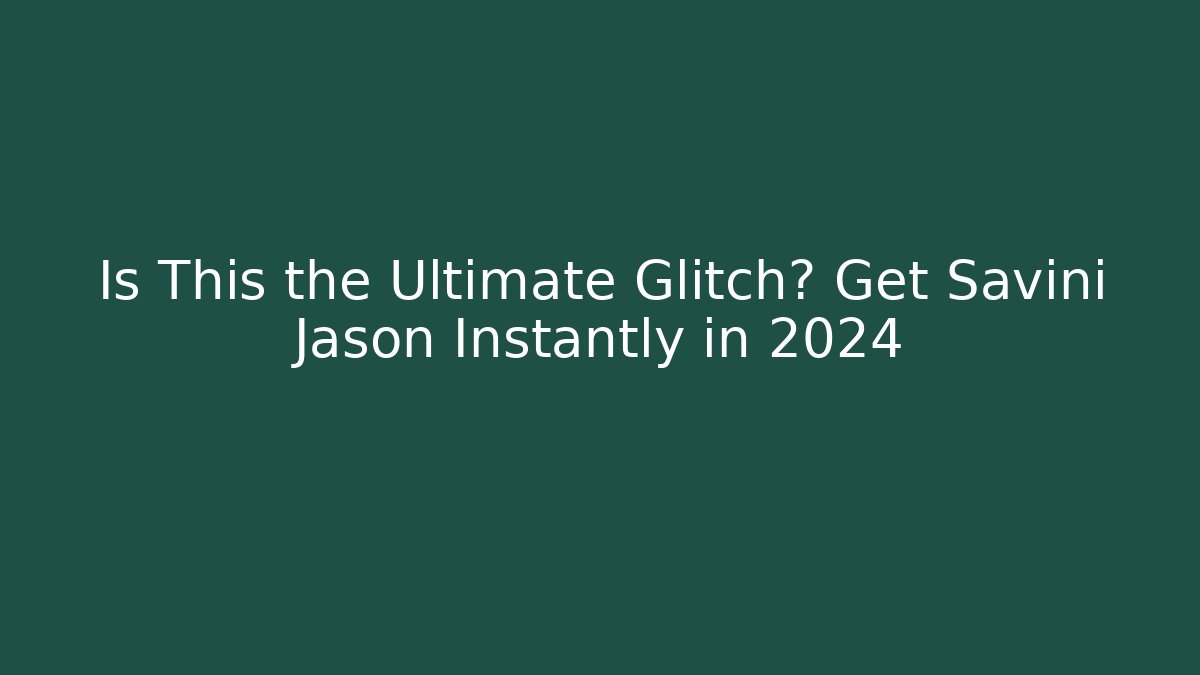 Is This the Ultimate Glitch? Get Savini Jason Instantly in 2024