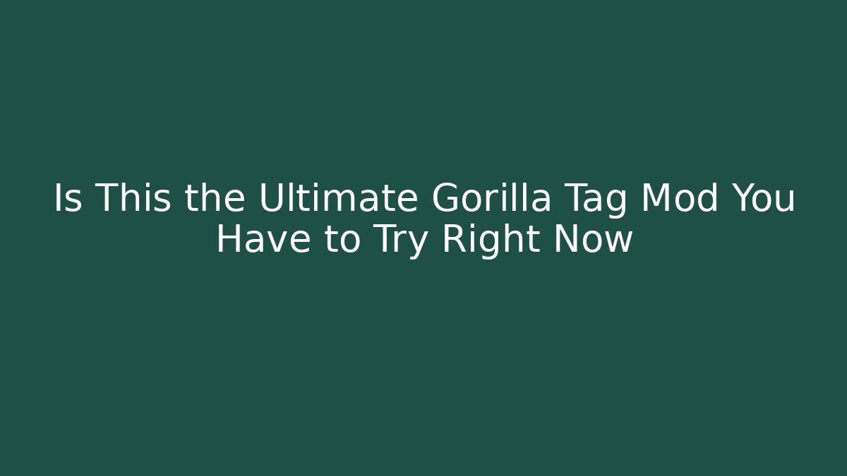 Is This the Ultimate Gorilla Tag Mod You Have to Try Right Now
