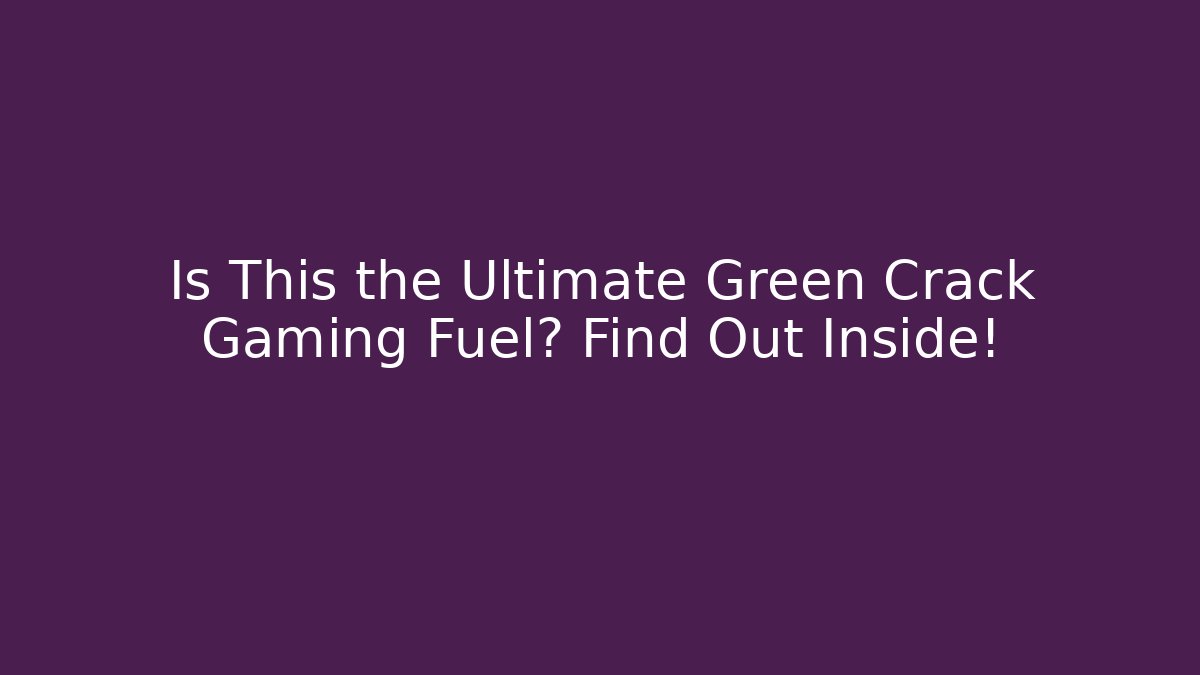 Is This the Ultimate Green Crack Gaming Fuel? Find Out Inside!