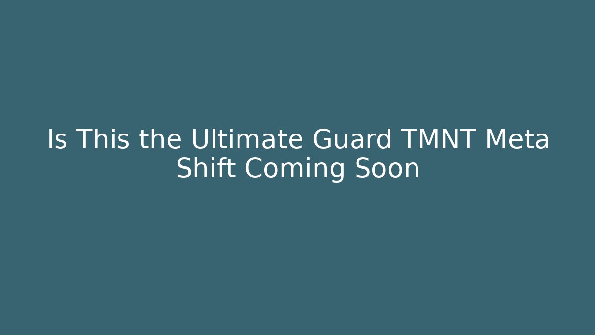 Is This the Ultimate Guard TMNT Meta Shift Coming Soon