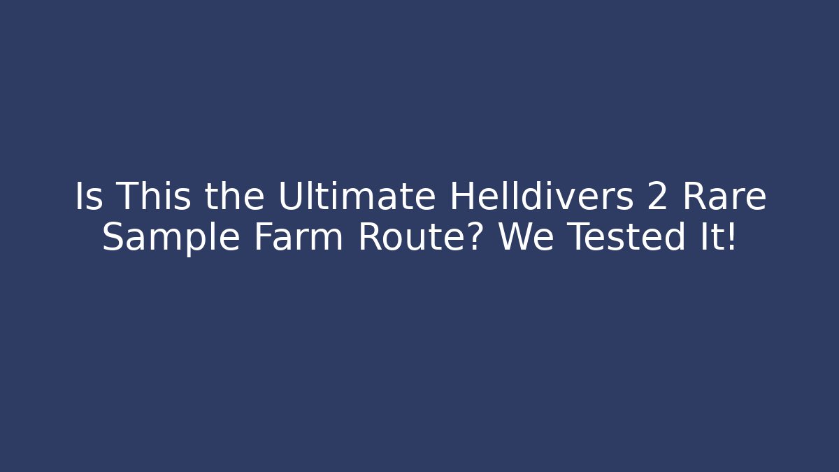Is This the Ultimate Helldivers 2 Rare Sample Farm Route? We Tested It!