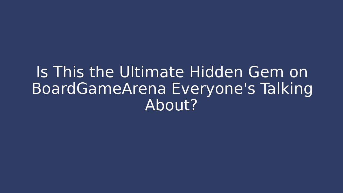 Is This the Ultimate Hidden Gem on BoardGameArena Everyone’s Talking About?